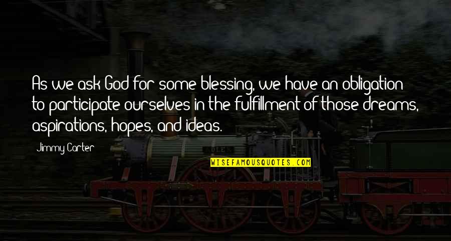 Hopes And Aspirations Quotes By Jimmy Carter: As we ask God for some blessing, we Hopes And Aspirations Quotes By Jimmy Carter: As we ask God for some blessing, we