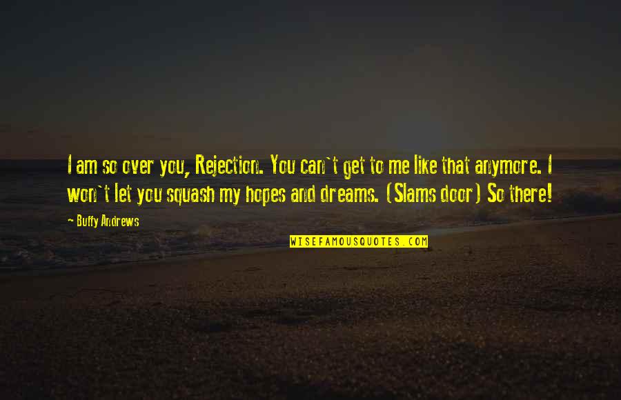 Hopes And Dreams Quotes By Buffy Andrews: I am so over you, Rejection. You can't