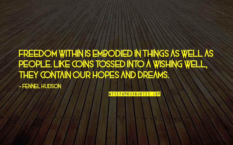 Hopes And Dreams Quotes By Fennel Hudson: Freedom within is embodied in things as well
