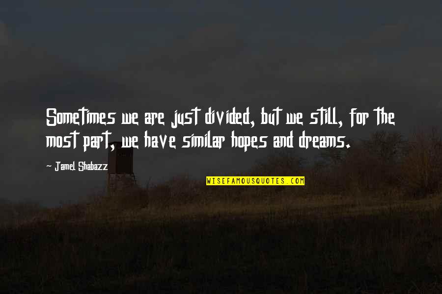 Hopes And Dreams Quotes By Jamel Shabazz: Sometimes we are just divided, but we still, Hopes And Dreams Quotes By Jamel Shabazz: Sometimes we are just divided, but we still,