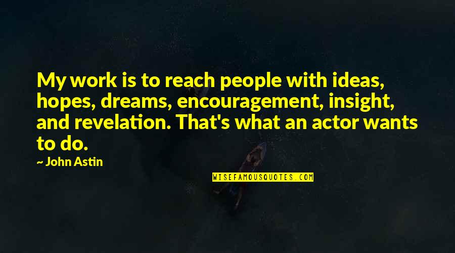 Hopes And Dreams Quotes By John Astin: My work is to reach people with ideas, Hopes And Dreams Quotes By John Astin: My work is to reach people with ideas,