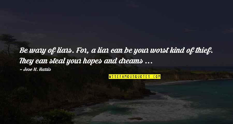 Hopes And Dreams Quotes By Jose N. Harris: Be wary of liars. For, a liar can