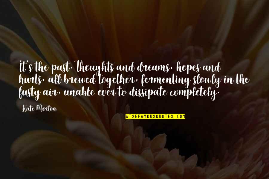 Hopes And Dreams Quotes By Kate Morton: It's the past. Thoughts and dreams, hopes and