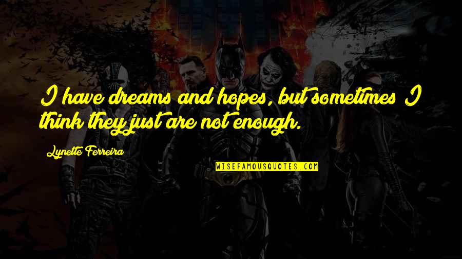 Hopes And Dreams Quotes By Lynette Ferreira: I have dreams and hopes, but sometimes I