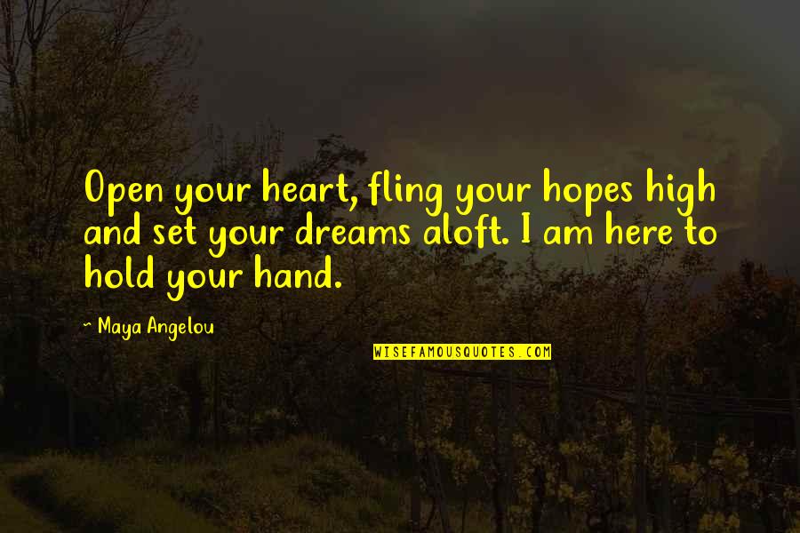 Hopes And Dreams Quotes By Maya Angelou: Open your heart, fling your hopes high and Hopes And Dreams Quotes By Maya Angelou: Open your heart, fling your hopes high and