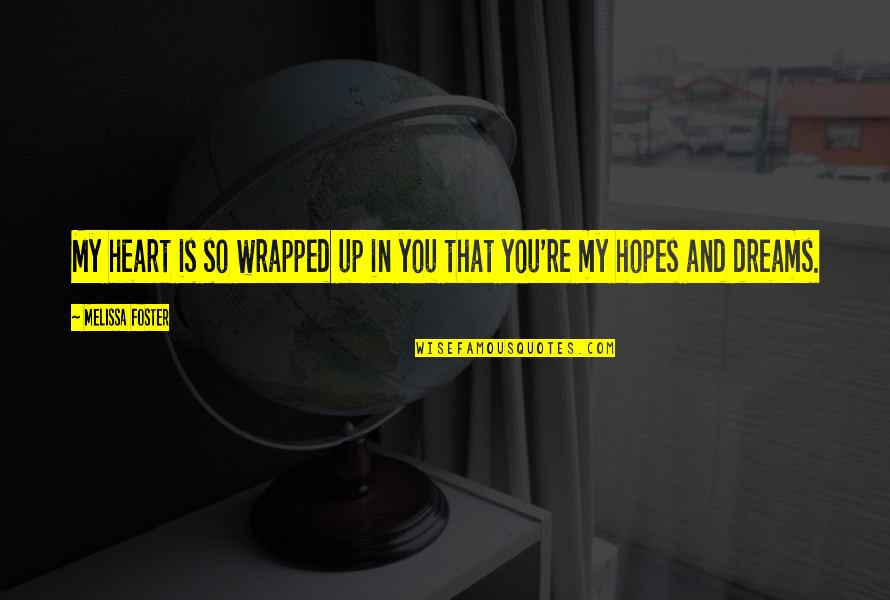Hopes And Dreams Quotes By Melissa Foster: My heart is so wrapped up in you Hopes And Dreams Quotes By Melissa Foster: My heart is so wrapped up in you