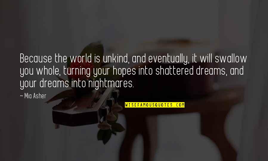 Hopes And Dreams Quotes By Mia Asher: Because the world is unkind, and eventually, it Hopes And Dreams Quotes By Mia Asher: Because the world is unkind, and eventually, it