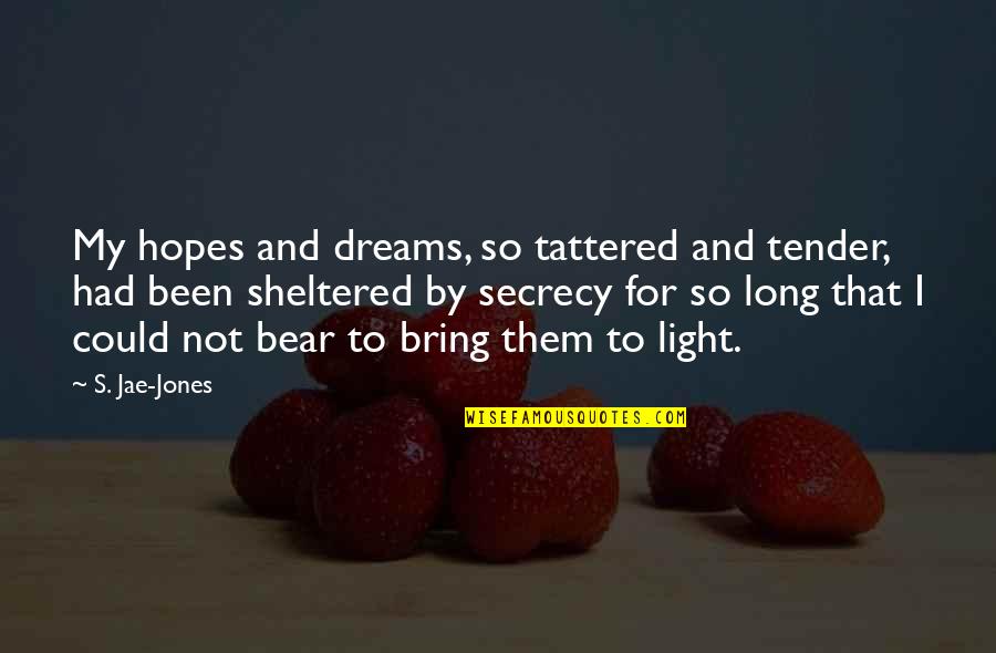 Hopes And Dreams Quotes By S. Jae-Jones: My hopes and dreams, so tattered and tender, Hopes And Dreams Quotes By S. Jae-Jones: My hopes and dreams, so tattered and tender,