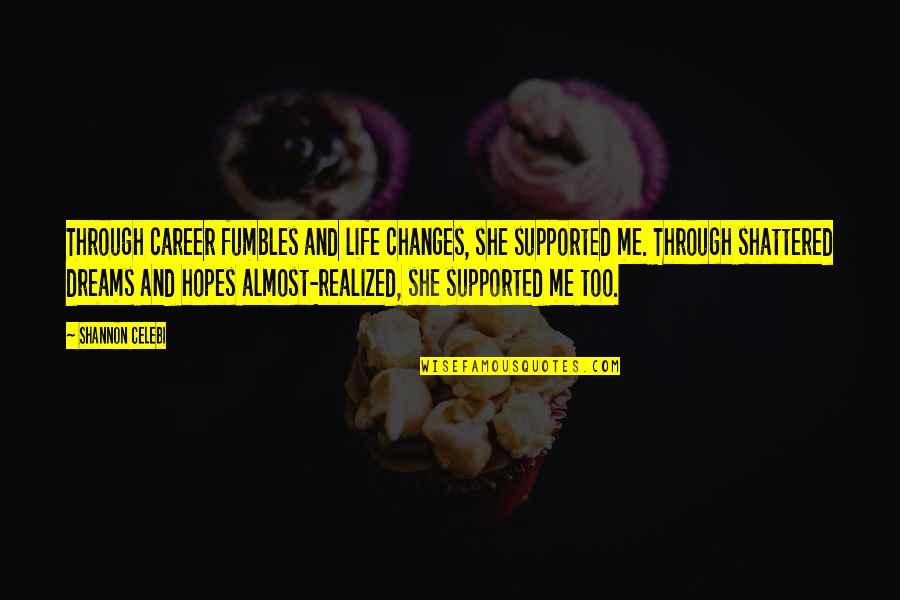 Hopes And Dreams Quotes By Shannon Celebi: Through career fumbles and life changes, she supported Hopes And Dreams Quotes By Shannon Celebi: Through career fumbles and life changes, she supported