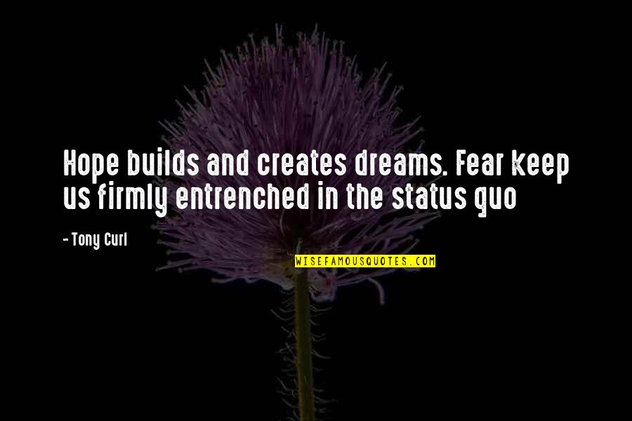 Hopes And Dreams Quotes By Tony Curl: Hope builds and creates dreams. Fear keep us