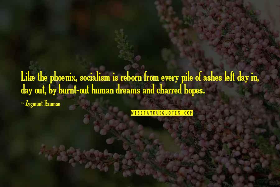 Hopes And Dreams Quotes By Zygmunt Bauman: Like the phoenix, socialism is reborn from every Hopes And Dreams Quotes By Zygmunt Bauman: Like the phoenix, socialism is reborn from every