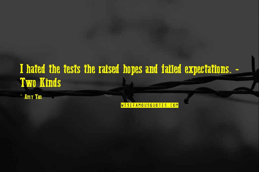Hopes And Expectations Quotes By Amy Tan: I hated the tests the raised hopes and