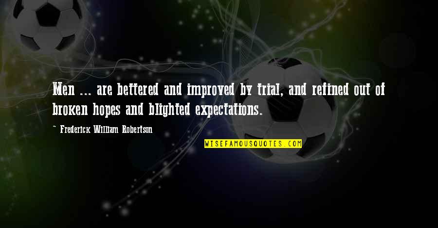 Hopes And Expectations Quotes By Frederick William Robertson: Men ... are bettered and improved by trial,