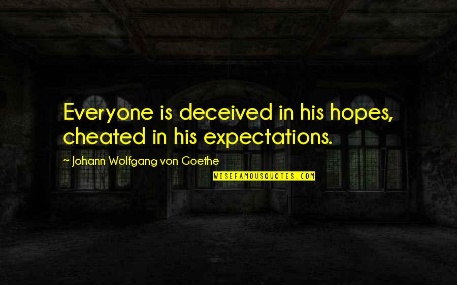 Hopes And Expectations Quotes By Johann Wolfgang Von Goethe: Everyone is deceived in his hopes, cheated in Hopes And Expectations Quotes By Johann Wolfgang Von Goethe: Everyone is deceived in his hopes, cheated in