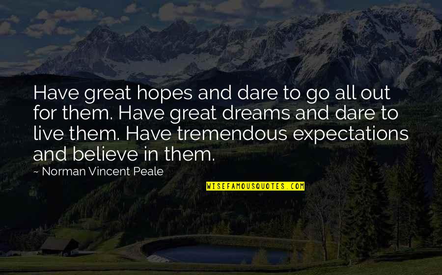 Hopes And Expectations Quotes By Norman Vincent Peale: Have great hopes and dare to go all Hopes And Expectations Quotes By Norman Vincent Peale: Have great hopes and dare to go all