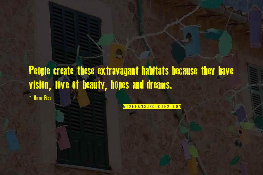Hopes And Love Quotes By Anne Rice: People create these extravagant habitats because they have