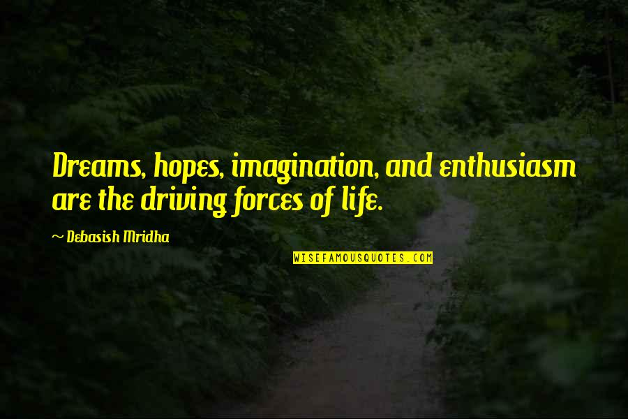 Hopes And Love Quotes By Debasish Mridha: Dreams, hopes, imagination, and enthusiasm are the driving