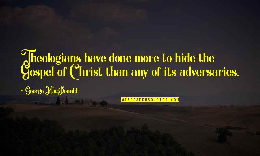 Hopes Being Crushed Quotes By George MacDonald: Theologians have done more to hide the Gospel Hopes Being Crushed Quotes By George MacDonald: Theologians have done more to hide the Gospel