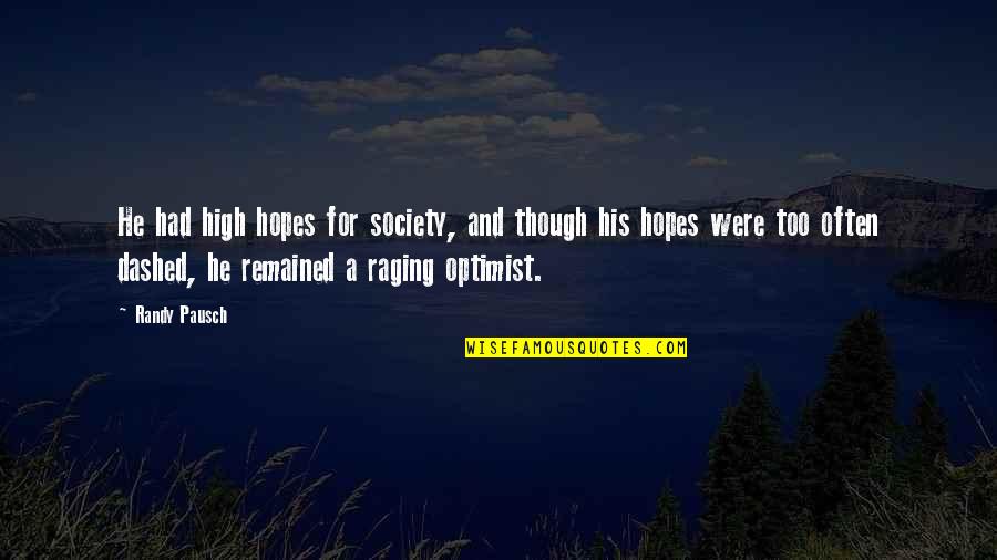 Hopes Dashed Quotes By Randy Pausch: He had high hopes for society, and though