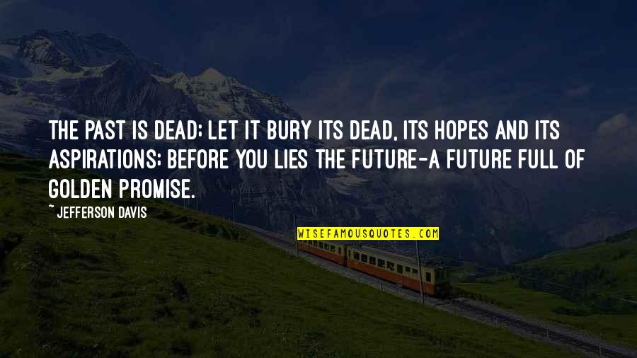 Hopes For The Future Quotes By Jefferson Davis: The past is dead; let it bury its