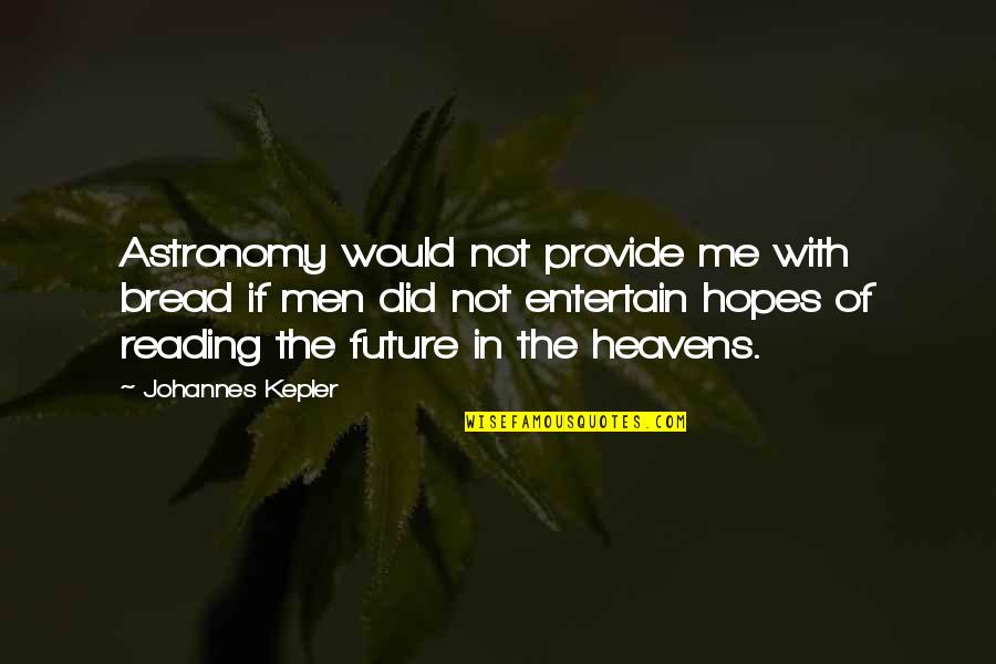 Hopes For The Future Quotes By Johannes Kepler: Astronomy would not provide me with bread if