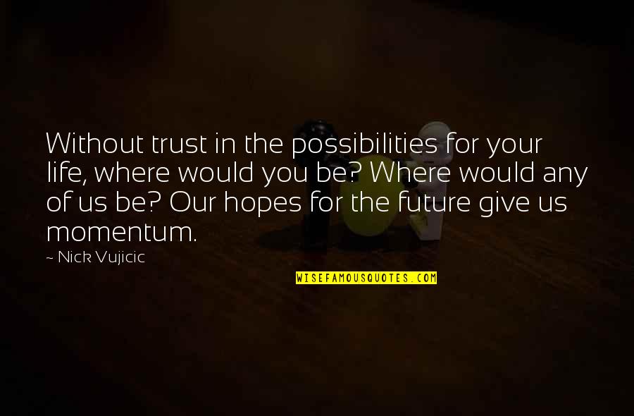 Hopes For The Future Quotes By Nick Vujicic: Without trust in the possibilities for your life,