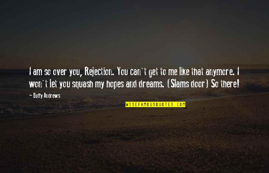 Hopes Quotes And Quotes By Buffy Andrews: I am so over you, Rejection. You can't