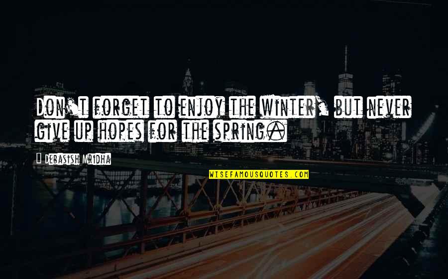 Hopes Quotes And Quotes By Debasish Mridha: Don't forget to enjoy the winter, but never