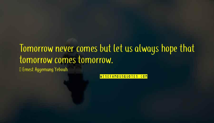 Hopes Quotes And Quotes By Ernest Agyemang Yeboah: Tomorrow never comes but let us always hope