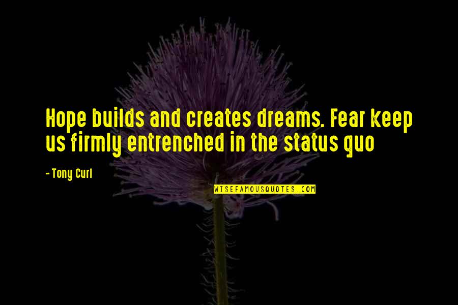 Hopes Quotes And Quotes By Tony Curl: Hope builds and creates dreams. Fear keep us