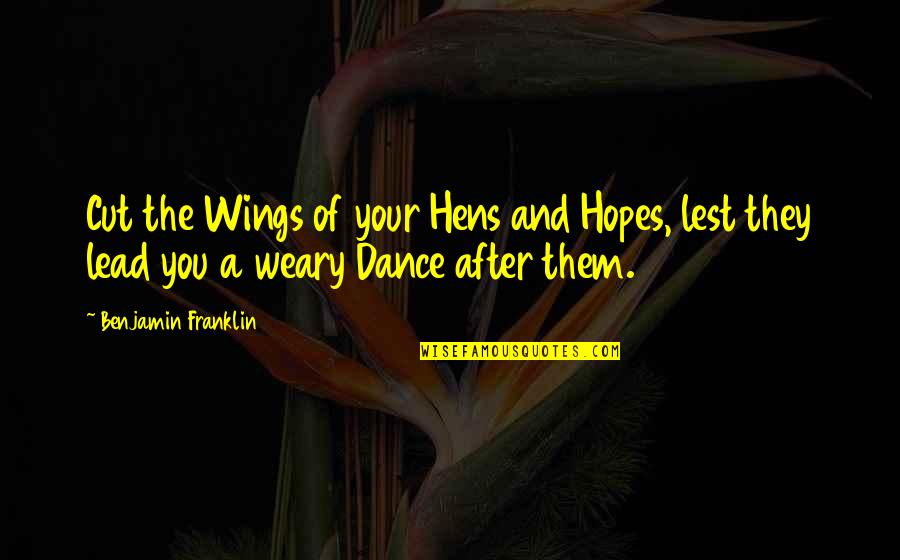 Hopes Quotes By Benjamin Franklin: Cut the Wings of your Hens and Hopes,