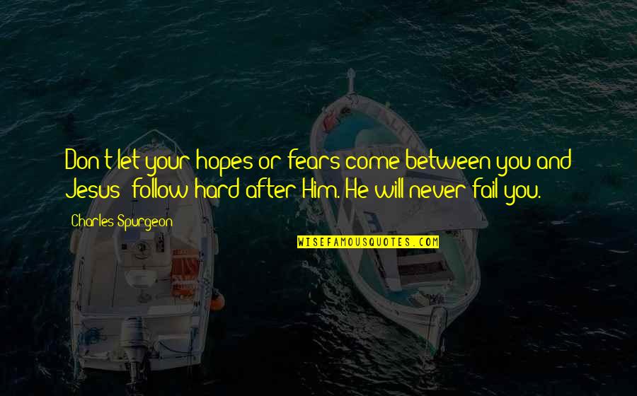 Hopes Quotes By Charles Spurgeon: Don't let your hopes or fears come between