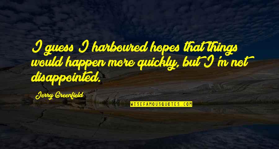 Hopes Quotes By Jerry Greenfield: I guess I harboured hopes that things would