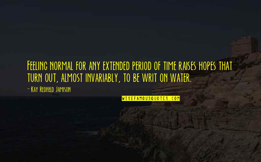 Hopes Quotes By Kay Redfield Jamison: Feeling normal for any extended period of time