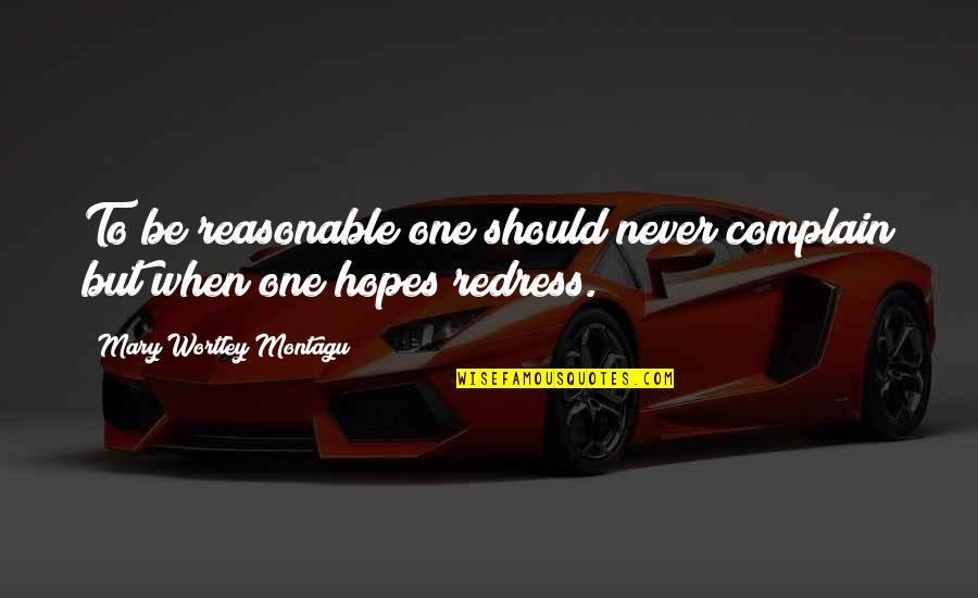 Hopes Quotes By Mary Wortley Montagu: To be reasonable one should never complain but