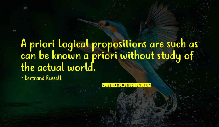 Hopetown Quotes By Bertrand Russell: A priori Logical propositions are such as can