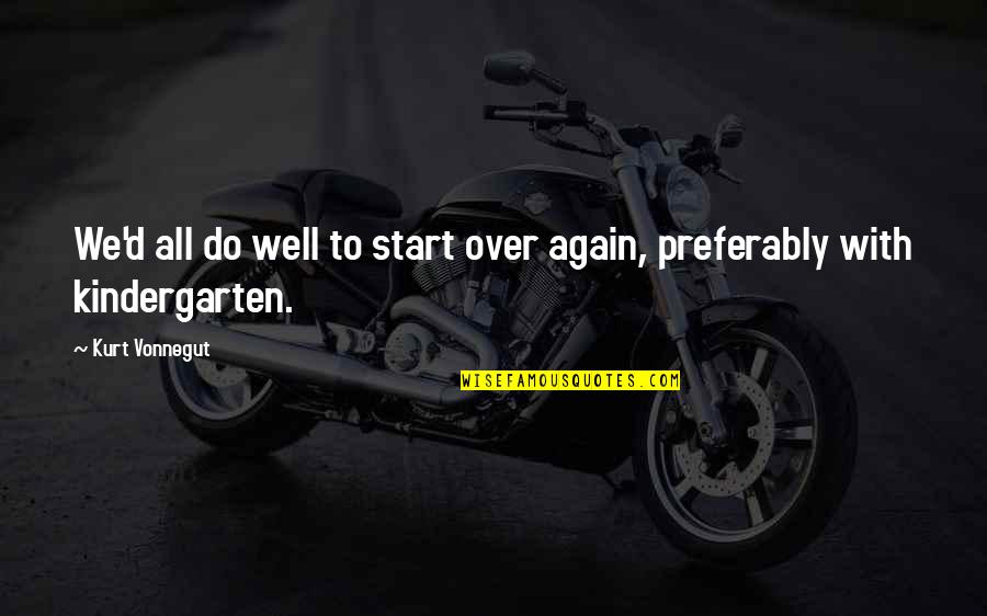 Hopetown Quotes By Kurt Vonnegut: We'd all do well to start over again,