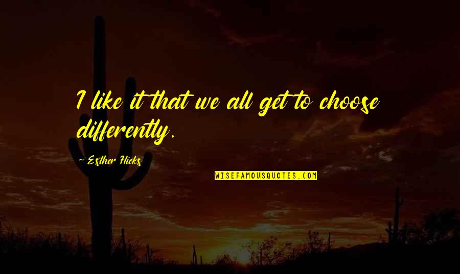 Hopey Quotes By Esther Hicks: I like it that we all get to