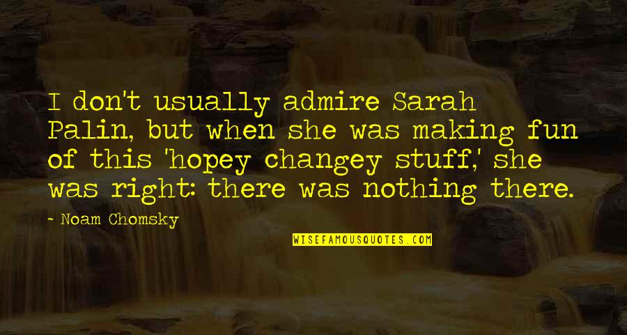 Hopey Quotes By Noam Chomsky: I don't usually admire Sarah Palin, but when