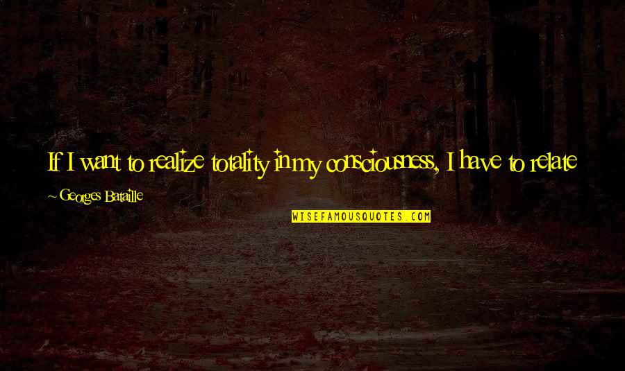 Hophr Quotes By Georges Bataille: If I want to realize totality in my Hophr Quotes By Georges Bataille: If I want to realize totality in my