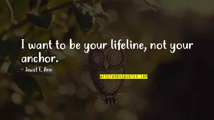 Hopia Hapon Quotes By Jewel E. Ann: I want to be your lifeline, not your