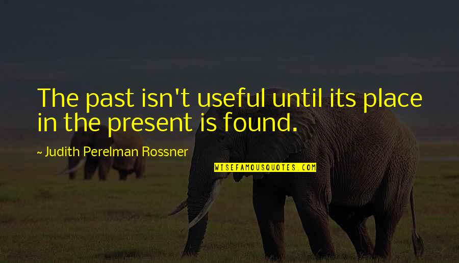 Hopia Hapon Quotes By Judith Perelman Rossner: The past isn't useful until its place in