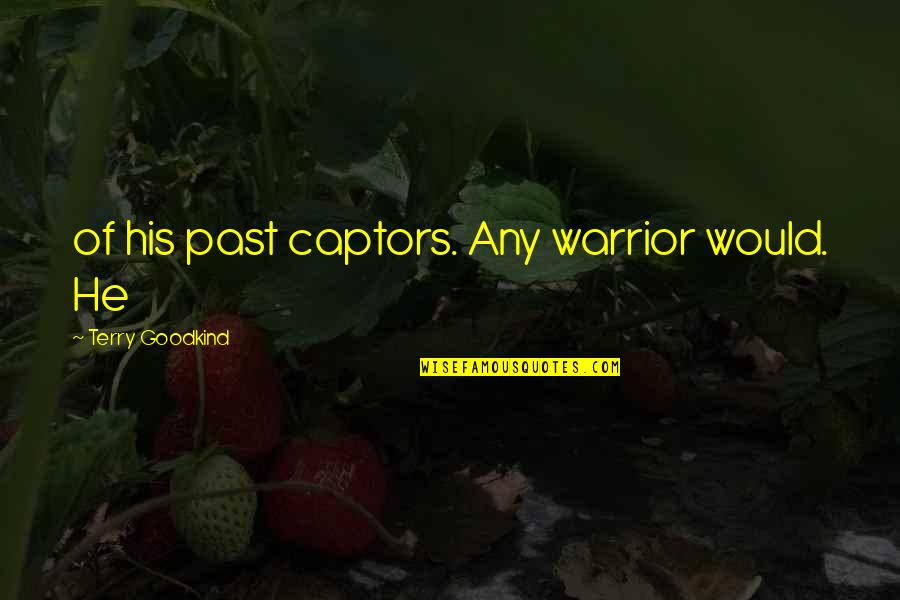 Hopia Mongo Quotes By Terry Goodkind: of his past captors. Any warrior would. He Hopia Mongo Quotes By Terry Goodkind: of his past captors. Any warrior would. He