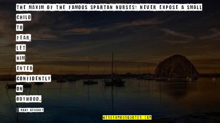 Hopie Carlson Quotes By Mary Renault: The maxim of the famous Spartan nurses: never Hopie Carlson Quotes By Mary Renault: The maxim of the famous Spartan nurses: never