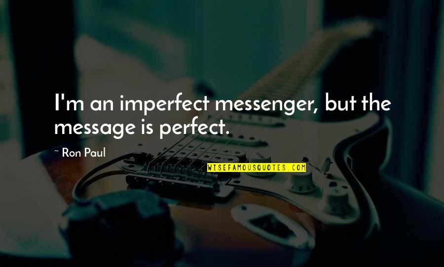 Hopie Carlson Quotes By Ron Paul: I'm an imperfect messenger, but the message is