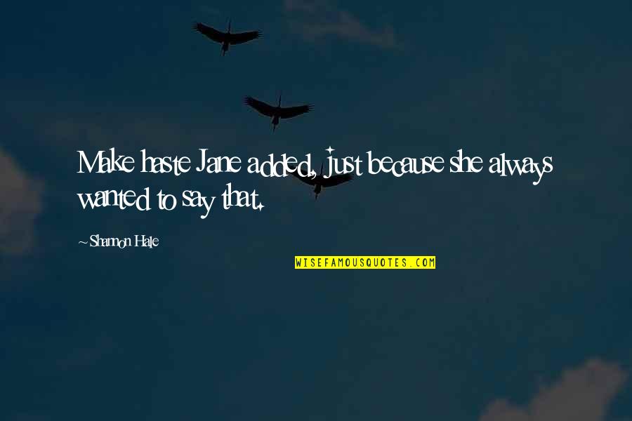 Hopie Carlson Quotes By Shannon Hale: Make haste Jane added, just because she always