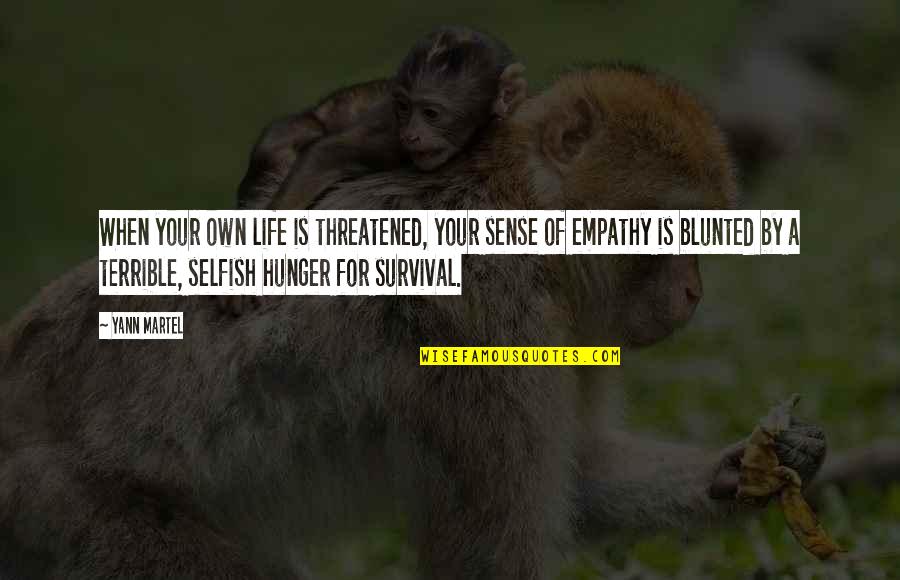 Hopie Carlson Quotes By Yann Martel: When your own life is threatened, your sense Hopie Carlson Quotes By Yann Martel: When your own life is threatened, your sense