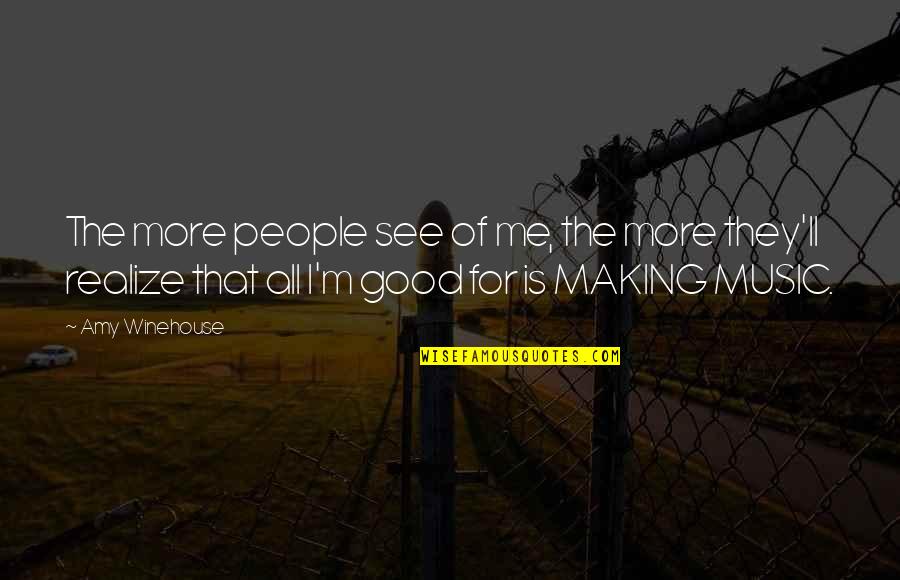 Hoping Everything Will Be Okay Quotes By Amy Winehouse: The more people see of me, the more