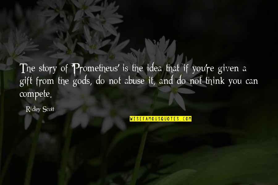 Hoping Everything Will Be Okay Quotes By Ridley Scott: The story of 'Prometheus' is the idea that