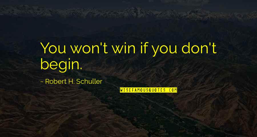 Hoping For A Better Relationship Quotes By Robert H. Schuller: You won't win if you don't begin.